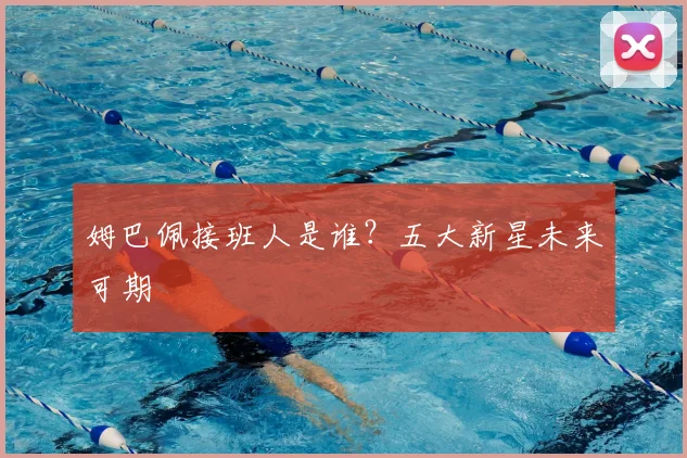 姆巴佩接班人是谁?五大新星未来可期