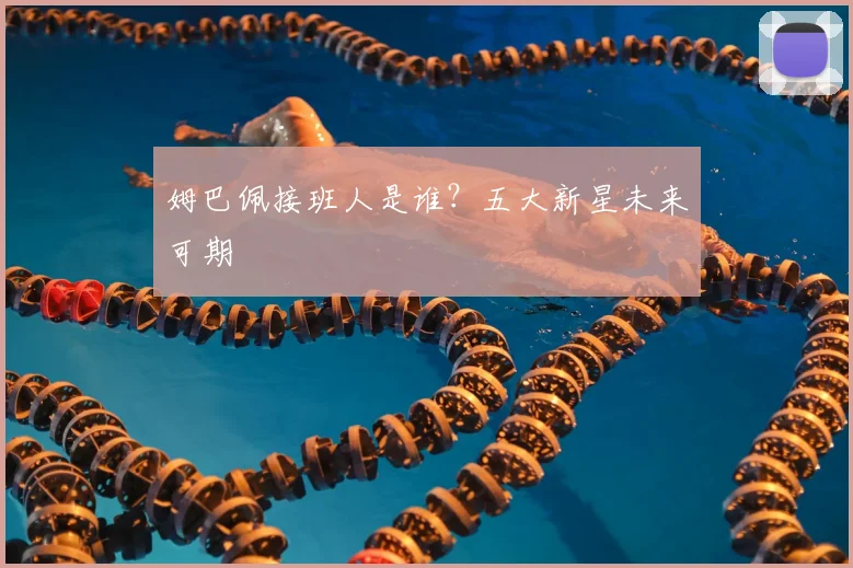 姆巴佩接班人是谁?五大新星未来可期